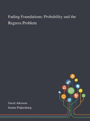 Fading Foundations: Probability and the Regress Problem by David Atkinson 9781013268533