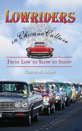 Lowriders in Chicano Culture: From Low to Slow to Show by Charles M. Tatum 9780313381492