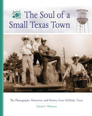 Soul of a Small Texas Town: Photographs, Memories, and History by D.G. Wharton 9780806131788