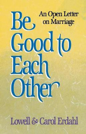 Be Good to Each Other: Open Letter on Marriage by Lowell Erdahl