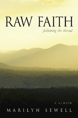 Raw Faith: Following the Thread by Marilyn Sewell 9780615955384