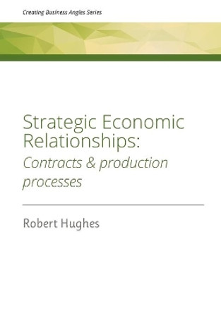 Strategic Economic Relationships: Contracts and Production Processes by Robert D Hughes 9780473577209