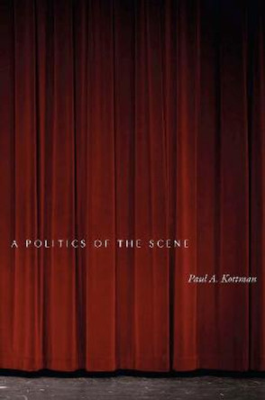 A Politics of the Scene by Paul A. Kottman