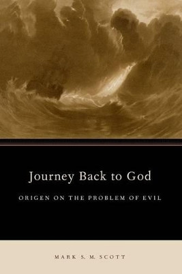 Journey Back to God: Origen on the Problem of Evil by Mark S. M. Scott 9780190258832