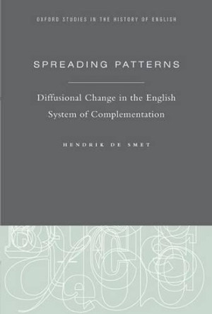 Spreading Patterns: Diffusional Change in the English System of Complementation by Hendrik De Smet 9780199812752