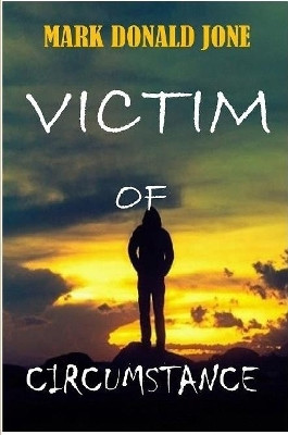 VICTIM OF CIRCUMSTANCE by mark jone 9780359977277