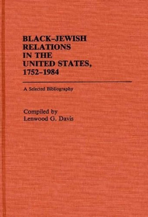 Black-Jewish Relations in the United States, 1752-1984: A Selected Bibliography by Lenwood G. Davis 9780313233296