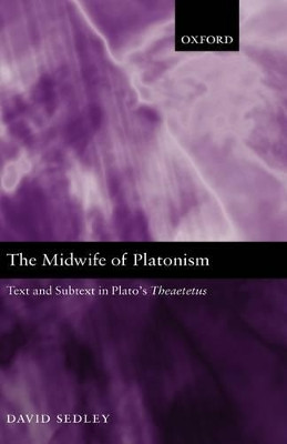 The Midwife of Platonism: Text and Subtext in Plato's Theaetetus by David Sedley 9780199267033