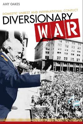Diversionary War: Domestic Unrest and International Conflict by Amy Oakes