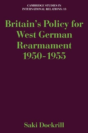 Britain's Policy for West German Rearmament 1950-1955 by Saki Dockrill 9780521125888 Britain's Policy for West German Rearmament 1950-1955 by Saki Dockrill 9780521125888