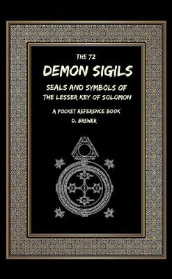 The 72 Demon Sigils, Seals And Symbols Of The Lesser Key Of Solomon, A Pocket Reference Book by D Brewer 9780244577032