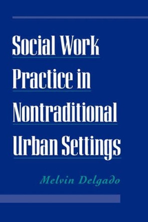 Social Work Practice in Nontraditional Urban Settings by Melvin Delgado 9780195112481