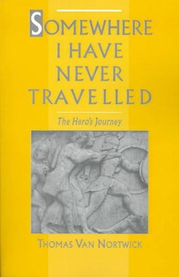 Somewhere I Have Never Travelled: The Hero's Journey by Thomas van Nortwick 9780195101270