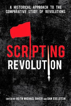 Scripting Revolution: A Historical Approach to the Comparative Study of Revolutions by Keith Michael Baker