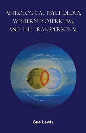 Astrological Psychology, Western Esotericism, and the Transpersonal by Sue Lewis 9780955833984