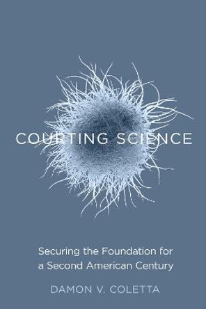 Courting Science: Securing the Foundation for a Second American Century by Damon V. Coletta