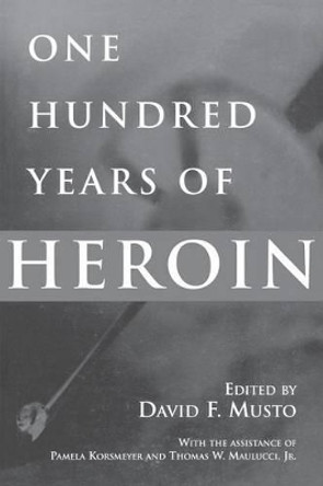 One Hundred Years of Heroin by David Musto 9780865693241