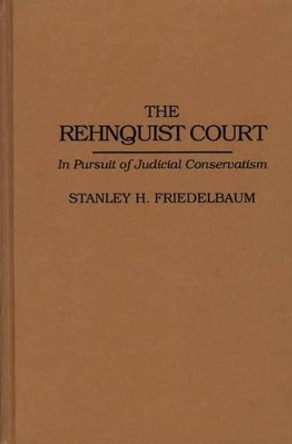 The Rehnquist Court: In Pursuit of Judicial Conservatism by Stanley H. Friedelbaum 9780313279904