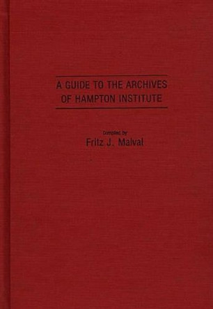 A Guide to the Archives of Hampton Institute by Fritz J. Malval 9780313249686