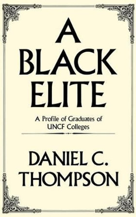 A Black Elite: A Profile of Graduates of UNCF Colleges by Daniel C. Thompson 9780313252914