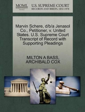 Marvin Schere, D/B/A Jenasol Co., Petitioner, V. United States. U.S. Supreme Court Transcript of Record with Supporting Pleadings by Milton A Bass 9781270475743