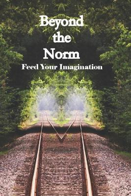 Beyond the Norm: Feed Your Imagination by Andrew K Clark 9780985183394