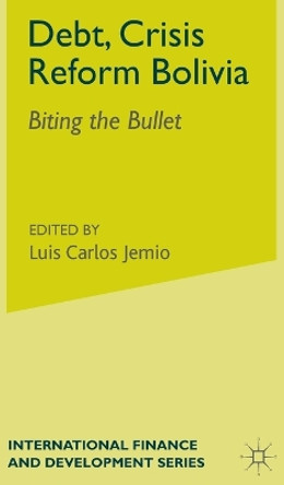 Debt, Crisis Reform Bolivia: Biting the Bullet by Luis Carlos Jemio 9780333961032