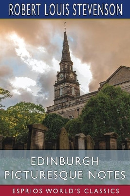 Edinburgh Picturesque Notes (Esprios Classics) by Robert Louis Stevenson 9781006596193