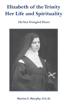 Elizabeth of the Trinity: The Vast Triangled Heart by Marian T. Murphy 9780852447284