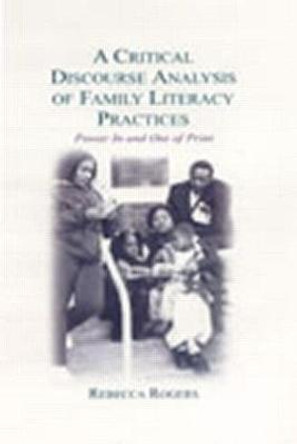 A Critical Discourse Analysis of Family Literacy Practices: Power in and Out of Print by Rebecca Rogers