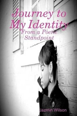 Journey to My Identity: From a Poetic Standpoint by Jazmin Wilson 9780578030692