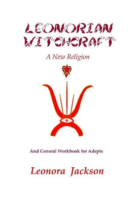 Leonorian Witchcraft - A New Religion by Leonora Jackson 9780980356052