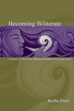 Becoming Biliterate: A Study of Two-Way Bilingual Immersion Education by Bertha Perez