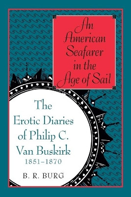 An American Seafarer in the Age of Sail: The Erotic Diaries of Philip C. Van Buskirk, 1851-1870 by Barry Richard Burg 9780300199772