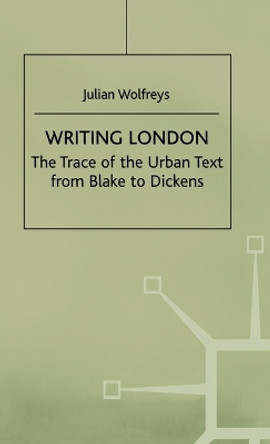 Writing London: The Trace of the Urban Text from Blake to Dickens by Julian Wolfreys 9780312214524