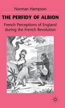 The Perfidy of Albion: French Perceptions of England during the French Revolution by Norman Hampson 9780333731482