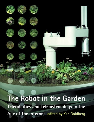The Robot in the Garden: Telerobotics and Telepistemology in the Age of the Internet by Ken Goldberg 9780262571548