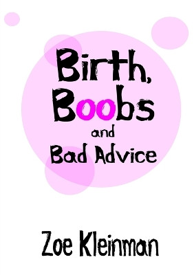 Birth, Boobs and Bad Advice by Z. Kleinman 9780957475601