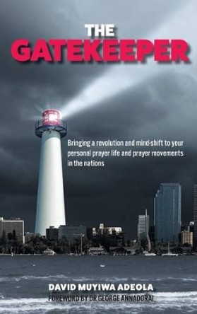 The Gatekeeper: Bringing a Revolution and a Mind-Shift to Your Personal Prayer Life and Prayer Movements in the Nations by David Muyiwa Adeola 9780957535497