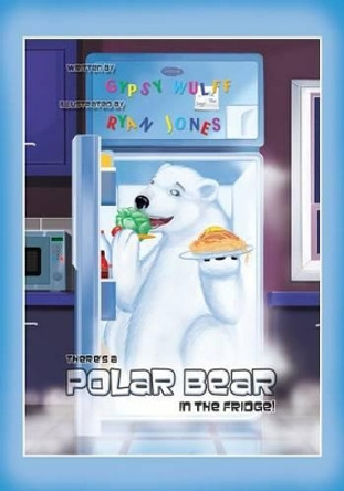 There's a Polar Bear in the Fridge by Gypsy Wulff 9780987192929