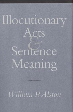 Illocutionary Acts and Sentence Meaning by William P. Alston