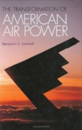 The Transformation of American Air Power by Benjamin S. Lambeth