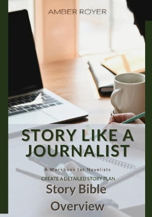 Story Like a Journalist - Story Bible Overview by Amber Royer 9780991408382