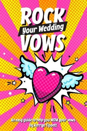 Rock Your Wedding Vows: An easy guide to help you WOW your vows by Kerryn Tippett 9780646870427