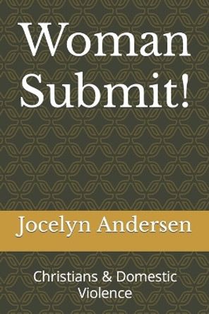 Woman Submit!: Christians & Domestic Violence by Jocelyn Andersen 9780979429354