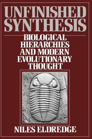 Unfinished Synthesis: Biological Hierarchies and Modern Evolutionary Thought by Niles Eldredge 9780195036336