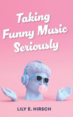 Taking Funny Music Seriously by Lily E. Hirsch 9780253069948