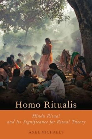 Homo Ritualis: Hindu Ritual and Its Significance to Ritual Theory by Axel Michaels 9780190262631