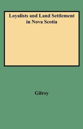 Loyalists and Land Settlement in Nova Scotia by Gilroy 9780806345987