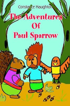 The Adventures Of Paul Sparrow by Constance Haughton 9780595381470